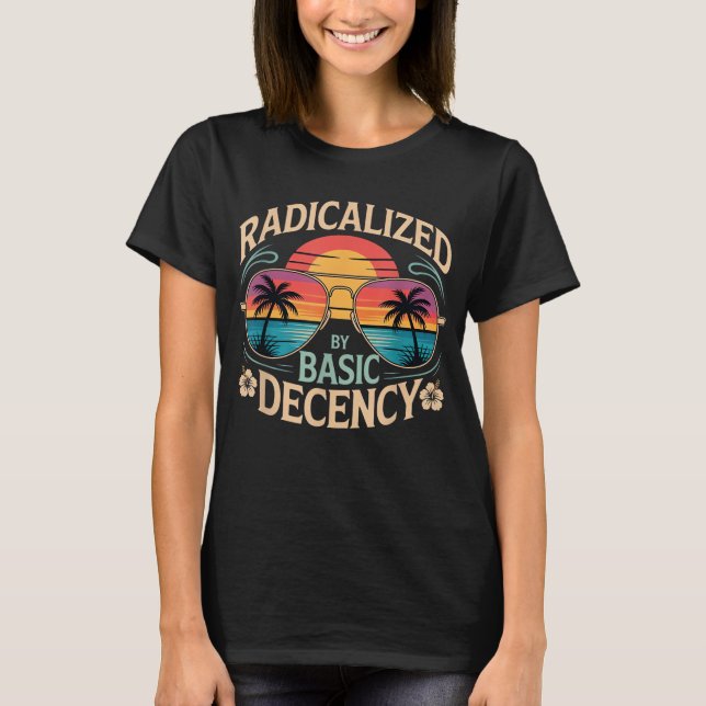 Radicalized By Basic Decency T-Shirt (Front)