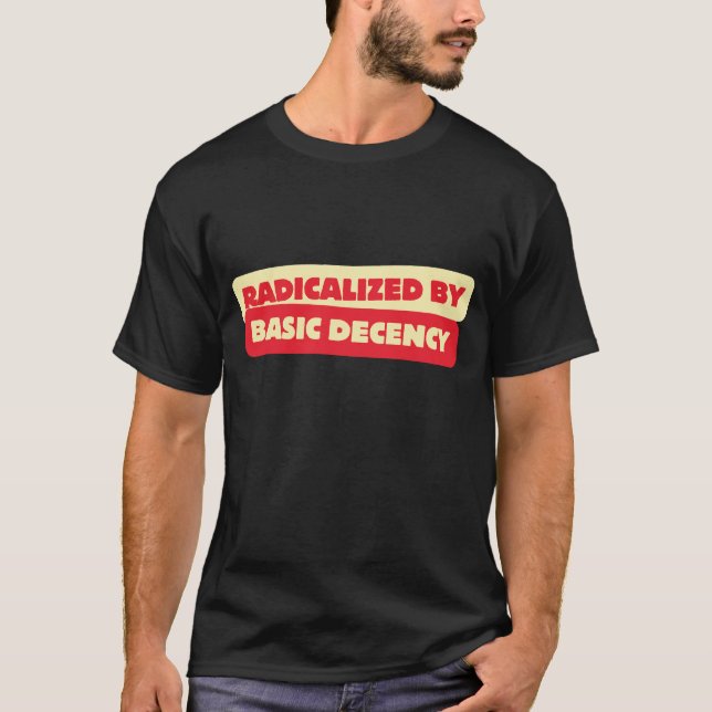 radicalized-by-basic-decency T-Shirt (Front)