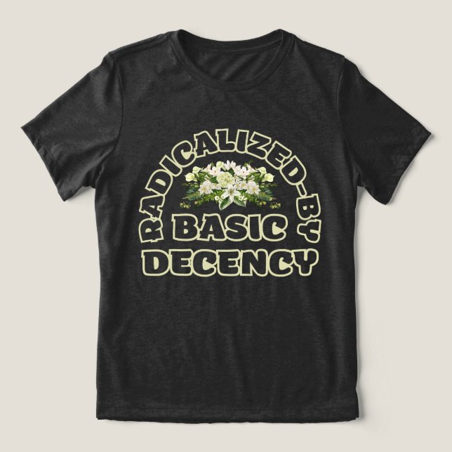 radicalized by basic decency Tri-Blend shirt (Design Front)