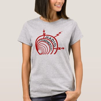 Radio Dispatch Women's T-shirt by RadioDispatch at Zazzle