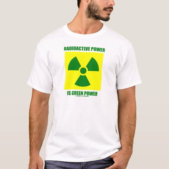 Radioactive Power Is Green Power (Sign) T-Shirt