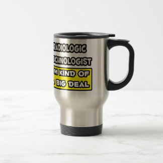 Radiologic Technologist .. I'm Kind of a Big Deal Travel Mug