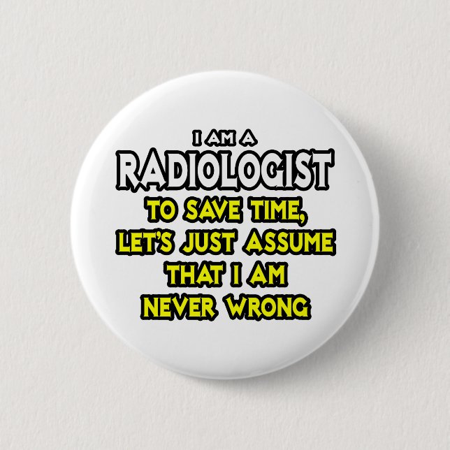Radiologist...Assume I Am Never Wrong Pinback Button (Front)