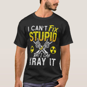 Radiologist I Can't Fix Stupid Radiology X-Ray T-Shirt