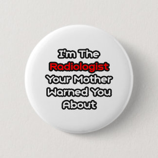 Radiologist...Mother Warned You About Button