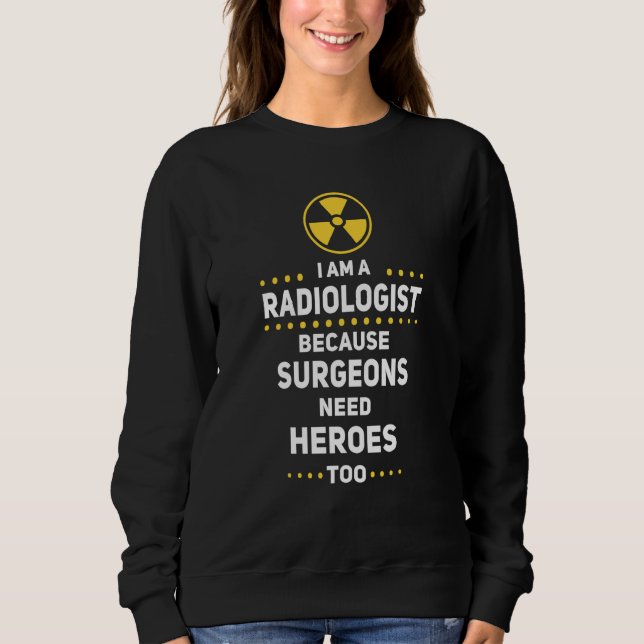 Radiologist Surgeons Need Heroes Too Radiology Tec Sweatshirt (Front)
