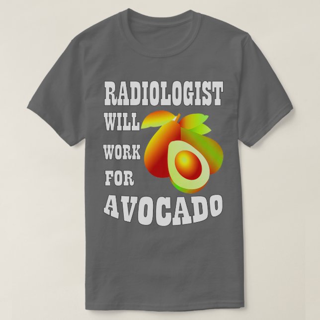 Radiologist Will Work for Avocado T-Shirt (Design Front)