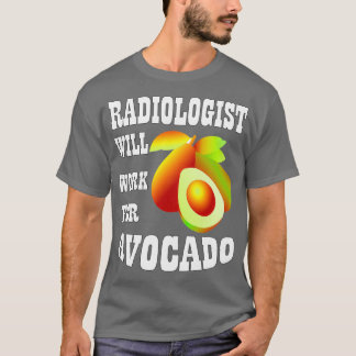 Radiologist Will Work for Avocado T-Shirt