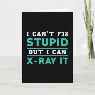 Radiology I Can't Fix Stupid But I Can X-Ray It Card