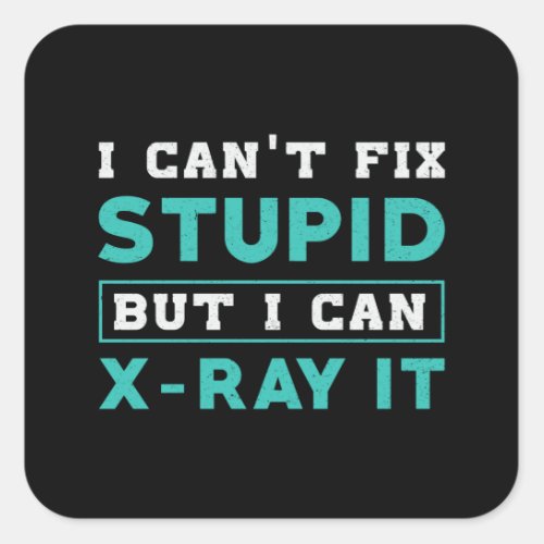 Radiology I Cant Fix Stupid But I Can X_Ray It Square Sticker