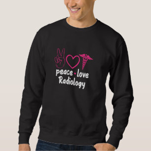 Radiology Radiologist Rad Tech Peace Love Radiolog Sweatshirt