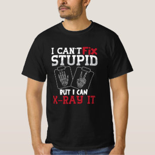 Radiology Tech I Can't Fix Stupid Technologist T-Shirt