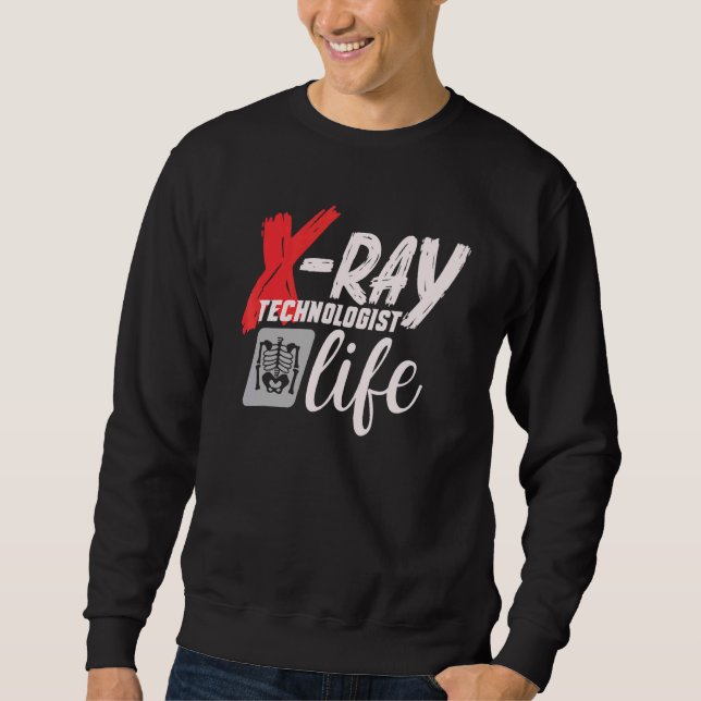 Radiology Tech Radiographer X Ray Technologist Lif Sweatshirt (Front)