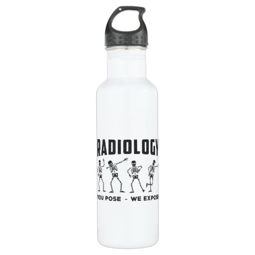 Radiology You Pose We Expose Technologist X_Ray Stainless Steel Water Bottle