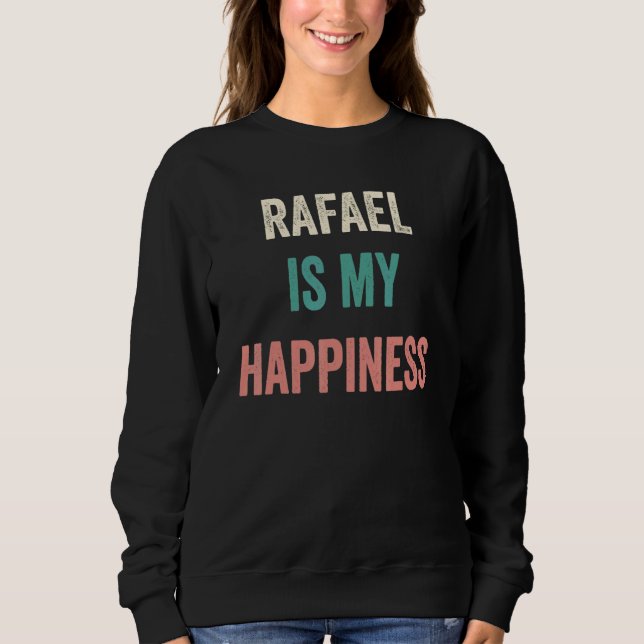 Rafael Is My Happiness Sweatshirt (Front)