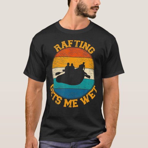 Rafting Gets Me Wet  Funny Retro Vintage Water Spo T_Shirt