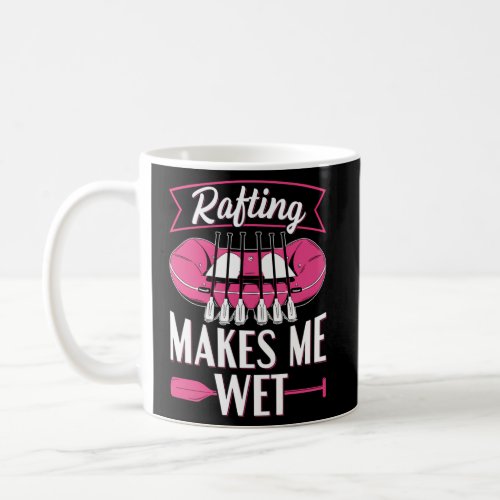 Rafting Makes Me Wet For A Rafting Coffee Mug