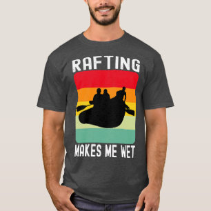 Rafting Makes Me Wet Water Sports Gift T-Shirt