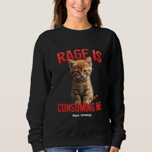 Rage is Consuming Me Cute Kitten Cat, Funny Feline Sweatshirt