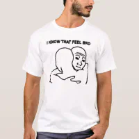 That Feel Bro Face Meme - That Feel Bro - T-Shirt