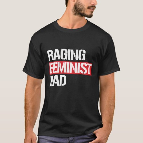 Raging Feminist Dad __  white _ T_Shirt