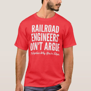Railroad Engineers Donx27t Argue They Explain Why T-Shirt