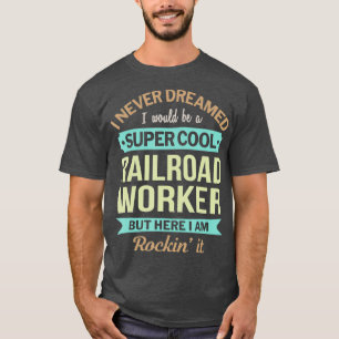 Railroad Worker Gift Funny Appreciation T-Shirt