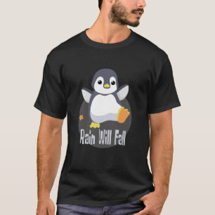 Rain will fall Kawaii funny baby penguin happy T-Shirt