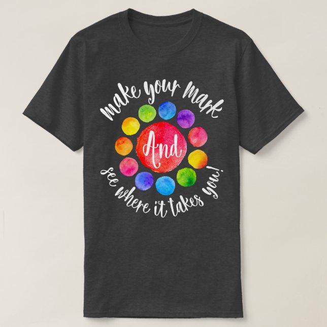 Rainbow Dot Day Make Your Mark See Where It Takes  T-Shirt (Design Front)