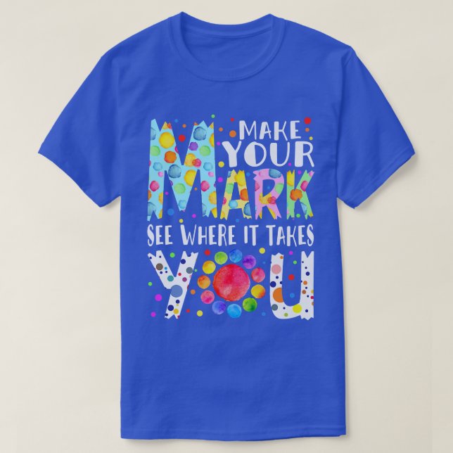 Rainbow Dot Day Make Your Mark See Where It Takes  T-Shirt (Design Front)