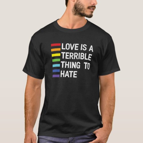 Rainbow Flairs Love Is A Terrible Thing To Hate T_Shirt
