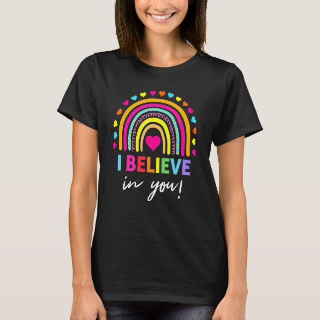 Rainbow I Believe In You  Teacher Testing Day Gift T-Shirt (Front)