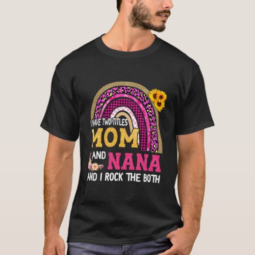 Rainbow I Have Two Titles Mom And Nana MotherS Da T_Shirt