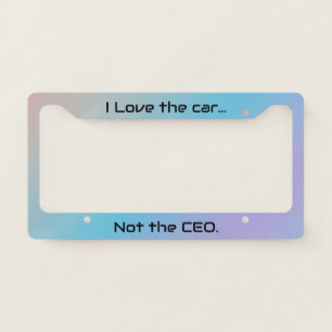 Rainbow I Love the car, not the CEO license plate License Plate Frame