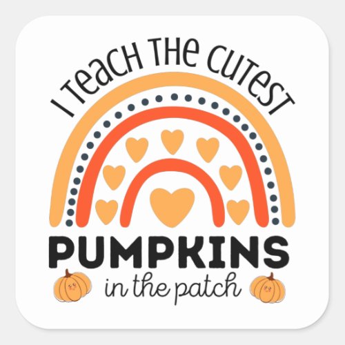 Rainbow I teach the cutest pumpkins in the patch Square Sticker