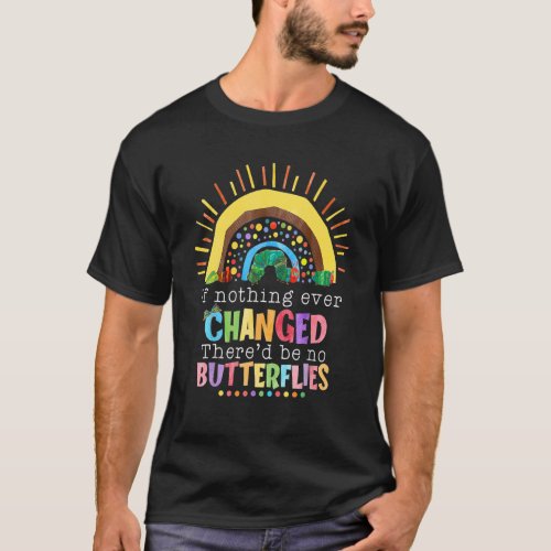 Rainbow If Nothing Ever Changed Thered Be No Butt T_Shirt