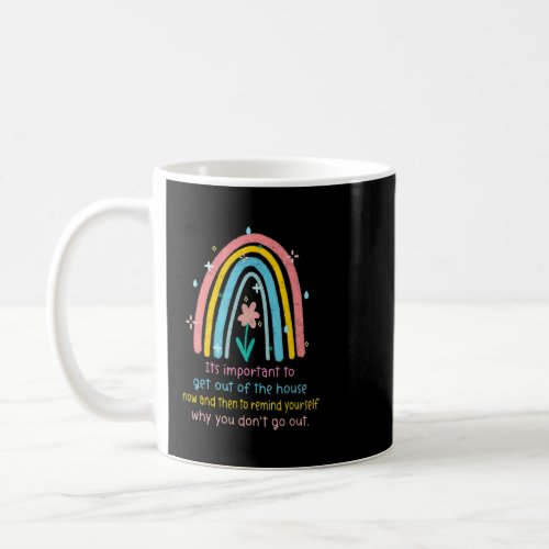 Rainbow Its Important To Get Out Of The House Now  Coffee Mug