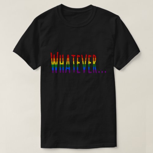 Rainbow LGBT Pride Flag Colors Whatever T_Shirt