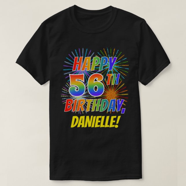 Rainbow Look HAPPY 56TH BIRTHDAY; Fireworks + Name T-Shirt (Design Front)