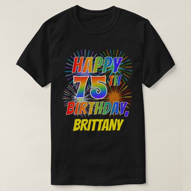 Rainbow Look HAPPY 75TH BIRTHDAY; Fireworks + Name T-Shirt (Design Front)