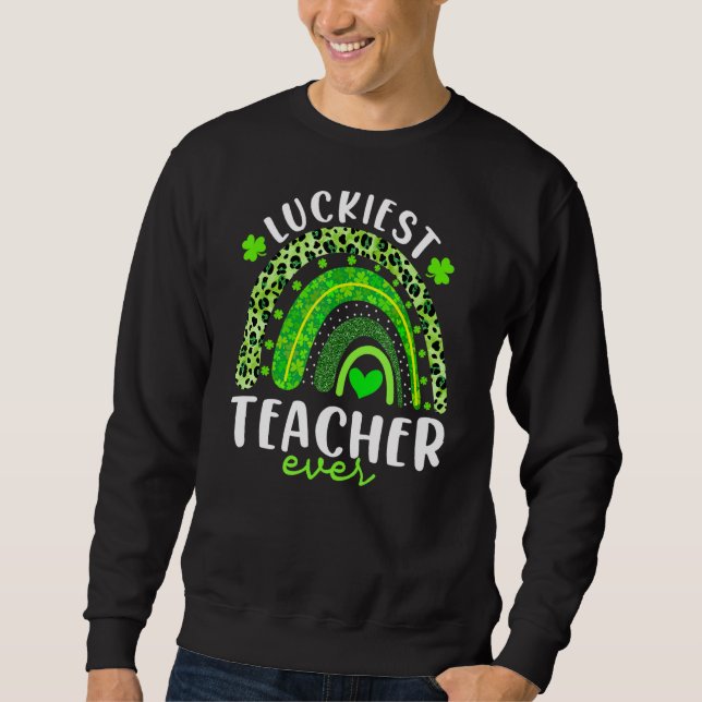 Rainbow Luckiest Teacher Ever Funny St Patricks Da Sweatshirt (Front)