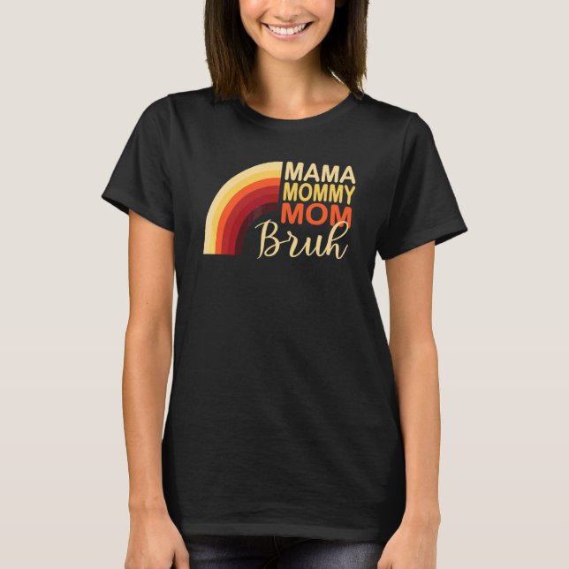 Rainbow Mama Mommy Mom Bruh  Mom Life Mother's Day T-Shirt (Front)