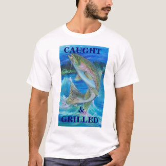 Rainbow Trout Painting, CAUGHt & GRILLED T-Shirt