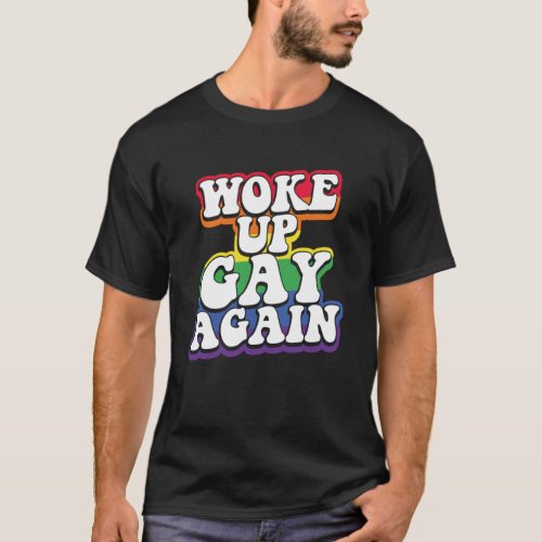 Rainbow Woke up Gay Again Pride   T_Shirt