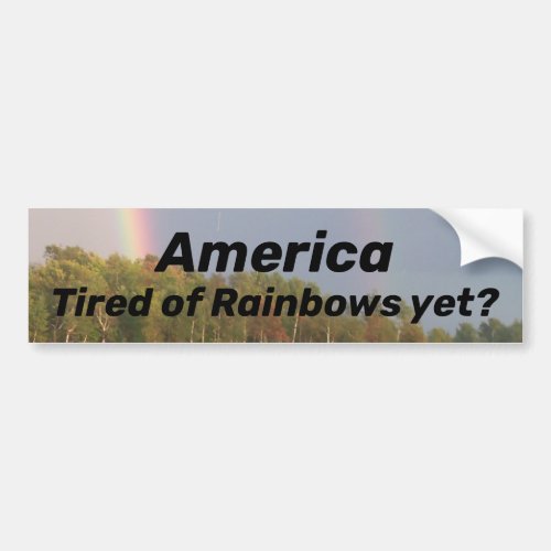 Rainbows America Tired of Rainbows yet exhausted  Bumper Sticker