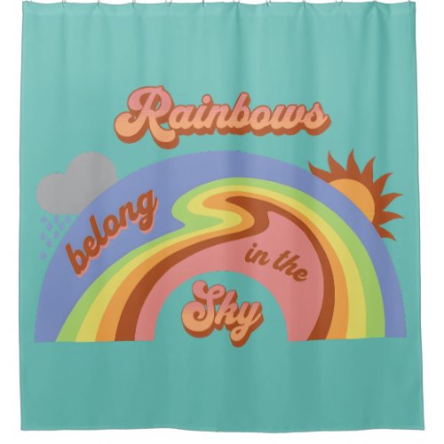 Rainbows Belong In The Sky Shower Curtain