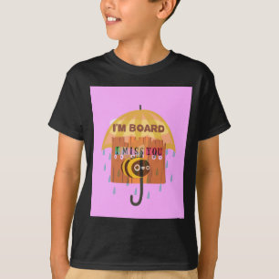 Rainy Day Blues: I Miss You I am bored T-Shirt
