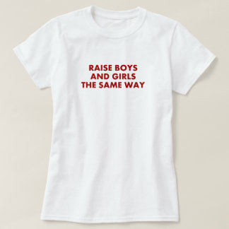 Raise Boys And Girls The Same Way T-Shirt