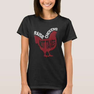 Raise Chickens Not Taxes T-Shirt