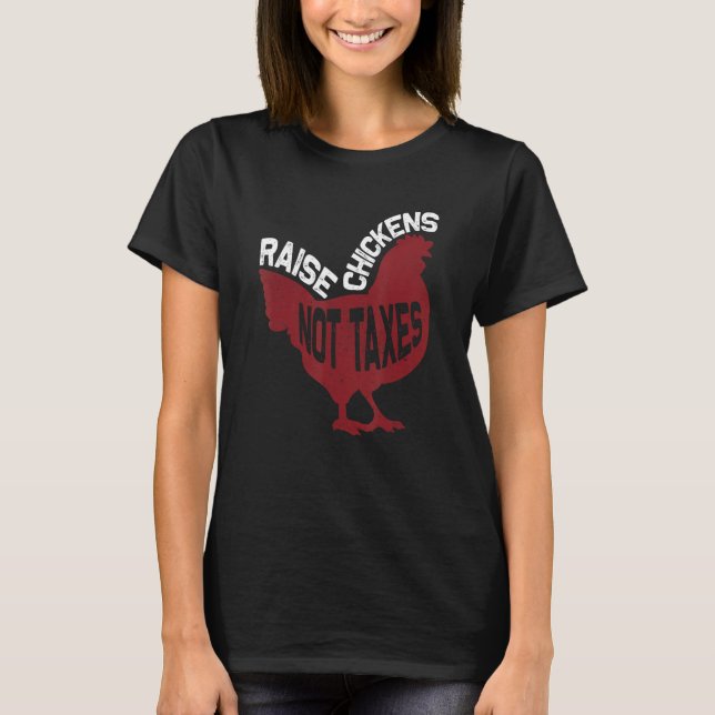 Raise Chickens Not Taxes T-Shirt (Front)